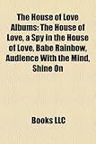 The House of Love Albums: The House of Love, a Spy in the House of Love, Babe Rainbow, Audience with the Mind, Shine on-