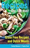 Recipes You Can Trust: Grain Free Recipes and Detox Meals