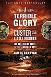 A Terrible Glory: Custer and the Little Bighorn - the Last Great Battle of the American West