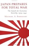 Japan Prepares for Total War: The Search for Economic Security, 1919-1941 (Cornell Studies in Security Affairs)