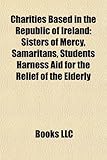 Charities Based in the Republic of Ireland: Sisters of Mercy, Samaritans, Students Harness Aid for the Relief of the Elderly-