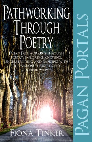 Pagan Portals - Pathworking through Poetry: Pagan Pathworking through poetry: exploring, knowing, understanding and dancing with the wisdom the bards hid in plain view.