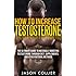 How to Increase Testosterone: The Ultimate Guide to Naturally Boosting Testosterone through Diet, Supplements, and other Natural Methods