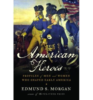 [(American Heroes: Profiles of Men and Women Who Shaped Early America )] [Author: Edmund S. Morgan] [Jun-2009]