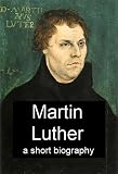 Martin Luther - A Short Biography