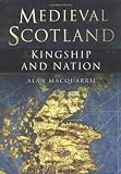 Medieval Scotland: Kingship and Nation (0750929774) by Macquarrie, Alan