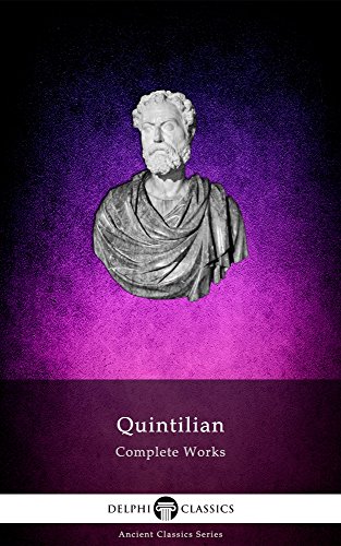 Delphi Complete Works of Quintilian (Illustrated) (Delphi Ancient Classics Book 55), by Quintilian