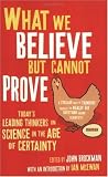 What We Believe But Cannot Prove: Todays Leading Thinkers on Science in the Age of Certainty