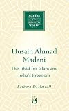 Husain Ahmad Madani : the jihad for Islam and India's freedom