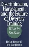 Discrimination, Harassment, and the Failure of Diversity Training: What to Do Now