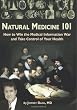 Natural Medicine 101: How to Win the Medical Information War and Take Control of Your Health