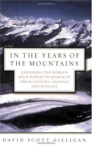 In the Years of the Mountains: Exploring the World's High Ranges in Search of Their Culture, Geology, and Ecology