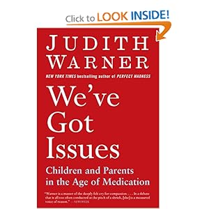 We've Got Issues: Children and Parents in the Age of Medication Judith Warner
