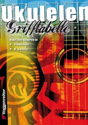 Voggenreiter Grifftabelle f&uuml;r Ukulele: &Uuml;ber 1600 Akkorde in Standard C und D (A-D-F#-B)