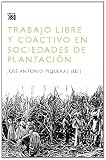 Trabajo libre y coactivo en sociedades de plantación (Spanish Edition)