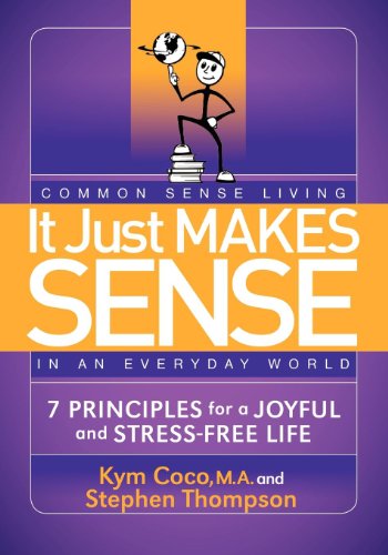 It Just Makes Sense: Common Sense Living in an Everyday World: 7 Principles for a Joyful and Stress Free Life