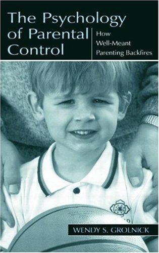 Books: The Psychology of Parental Control. How Well meant Parenting Backfires