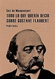 ISBN 9788493692629 product image for Todo lo que quería decir sobre Gustave Flaubert (Spanish Edition) | upcitemdb.com