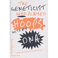 The Geneticist Who Played Hoops With My DNA: Genius and the Quest to Rewrite Life