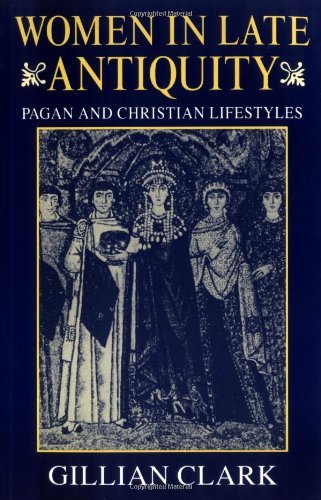 Women in Late Antiquity: Pagan and Christian Lifestyles (Clarendon Paperbacks)