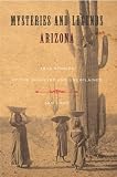 Mysteries and Legends of Arizona: True Stories of the Unsolved and Unexplained (Mysteries and Legends Series)