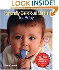 Naturally Delicious Meals for Baby: Over 150 Fun, Fresh, and Easy Recipes to Nourish Your Baby and Toddler