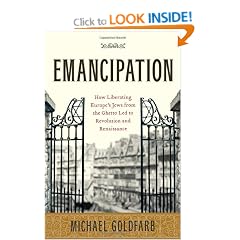 Emancipation: How Liberating Europe's Jews from the Ghetto Led to Revolution and Renaissance