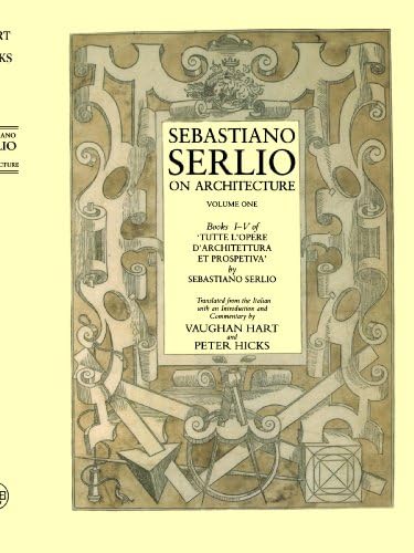 Sebastiano Serlio on Architecture, Volume 1: Books I-V of "Tutte l`opere d`architettura et prospetiva"