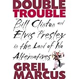 double trouble bill clinton and elvis presley in a land of no alternatives