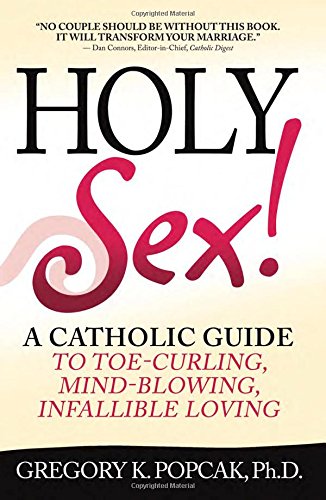 holy sex a catholic guide to toe curling mind blowing infallible loving