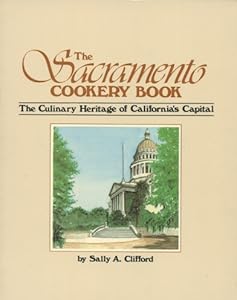 The Sacramento Cookery Book. the Culinary Heritage of California's Capital Sally A. Clifford