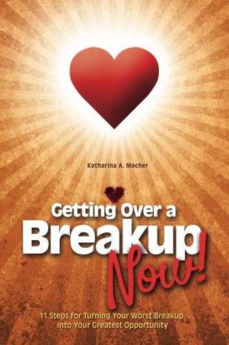 getting over a breakup now 11 steps for turning your worst breakup into your greatest opportunity breakup