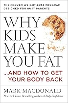 Why Kids Make You Fat: &hellip;and How to Get Your Body Back
