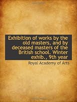 Exhibition of works by the old masters, and by deceased masters of the British school. Winter exhib.