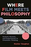 Where Film Meets Philosophy: Godard, Resnais, and Experiments in Cinematic Thinking (Film and Culture Series)