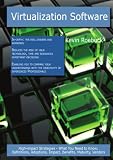 Virtualization Software: High-impact Strategies - What You Need to Know: Definitions, Adoptions, Impact, Benefits, Maturity, Vendors