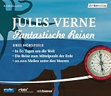 Fantastische Reisen. Drei H�rspiele: In 80 Tagen um die Welt / Die Reise zum Mittelpunkt der Erde / 20.000 Meilen unter den Meeren
