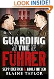 Guarding the Fuhrer: Sepp Dietrich and Adolf Hitler