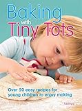 Baking with tiny tots : over 50 easy recipes for young children to enjoy making