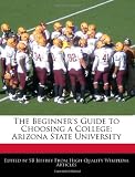 The Beginners Guide to Choosing a College: Arizona State University