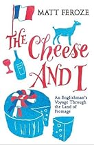 The Cheese and I: An Englishman's Voyage Through the Land of Fromage The Cheese and I: An Englishman's Voyage Through the Land of Fromage