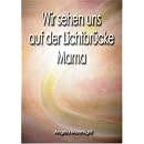 Wir sehen uns auf der Lichtbr�cke Mama