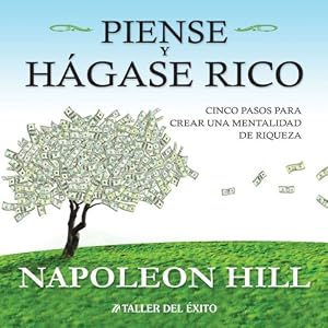 Piense y Hagase Rico [Think and Grow Rich]: Cinco pasos para crear una mentalidad de riqueza