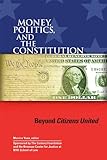 Money, politics, and the Constitution : beyond Citizens United