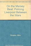 On the Mersey beat : policing Liverpool between the wars