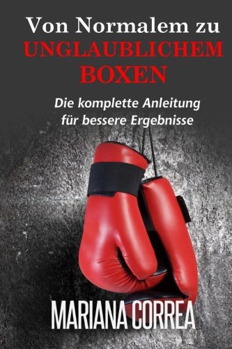 Von normalem zu unglaublichem Boxen: Die komplette Anleitung fur bessere Ergebnisse (German Edition)