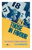 All those in favour : the politics of union democracy