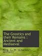 The Gnostics and their Remains : Ancient and Mediaeval