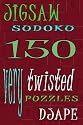 Jigsaw Sudoku: 150 Very Twisted Puzzles