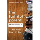 The Faithful Parent: A Biblical Guide to Raising a Family ~ Martha Peace